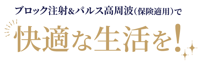 ブロック注射＆パルス高周波（保険適用）で快適な生活を！