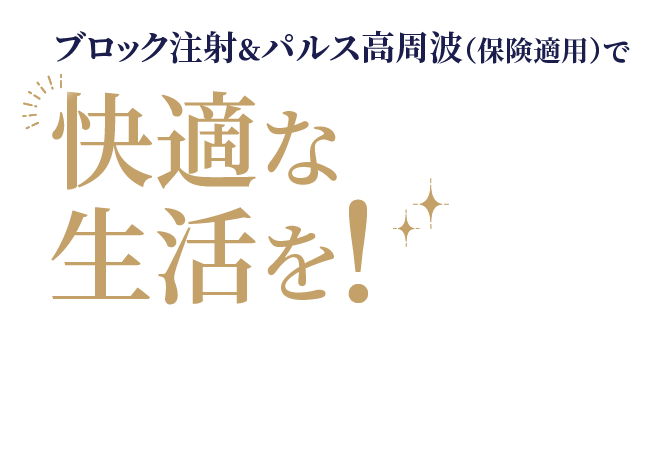 ブロック注射＆パルス高周波（保険適用）で快適な生活を！